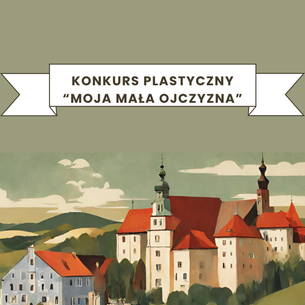 SZKOLNY KONKURS PLASTYCZNY “MOJA MAŁA OJCZYZNA”
